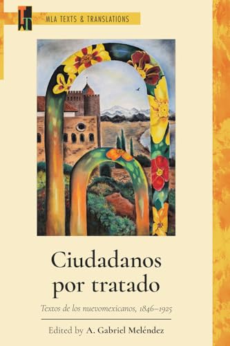 Ciudadanos por tratado: Textos de los nuevomexicanos, 1846–1925 (MLA Texts and Translations)
