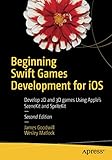 Beginning Swift Games Development for iOS: Develop 2D and 3D games Using Apple's SceneKit and SpriteKit