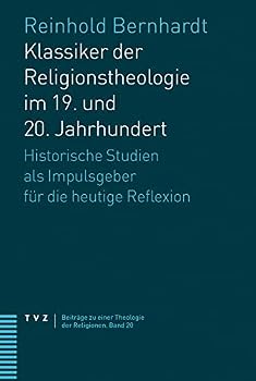 Klassiker Der Religionstheologie Im 19. Und 20. Jahrhundert: Historische Studien ALS Impulsgeber Fur Die Heutige Reflexion