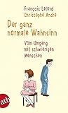 Der ganz normale Wahnsinn: Vom Umgang mit schwierigen Menschen - Francois Lelord, Christophe André