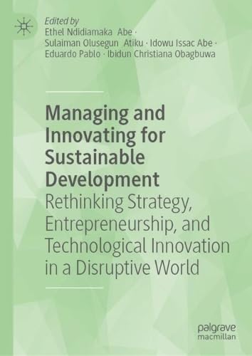 Managing and Innovating for Sustainable Development: Rethinking Strategy, Entrepreneurship, and Technological Innovation in a Disruptive World