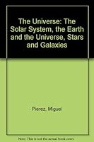 The Universe: The Solar System, the Earth and the Universe, Stars and Galaxies 0764172034 Book Cover