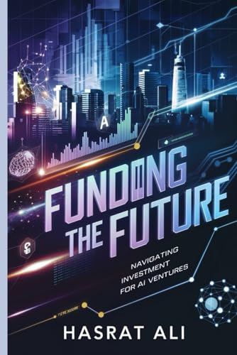 Funding the Future Navigating Investment for AI Ventures: Mastering the Art of Funding in the AI Landscape Securing Investment for Tomorrow's AI Innovations for proper guidance