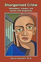 Disorganized Crime: Defendants, Inmates, and Victims with Disabilities 0578598329 Book Cover