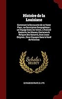 Histoire de la Louisiane: Contenant La Decouverte de Ce Vaste Pays; Sa Description Geographique; Un Voyage Dans Les Terres; l'Histoire Naturelle, Les Moeurs, Coutumes & Religion Des Naturels, Avec Leu 1296569365 Book Cover