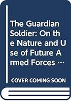 The guardian soldier: On the nature and use of future armed forces 929045105X Book Cover