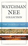 Watchman Nee Collection: The Spiritual Man, A Living Sacrifice and Authority & Submission