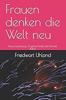 Frauen denken die Welt neu: Rosa Luxemburg, Angelika Krebs, Brit Bennett, Rahel B08DC5YF7L Book Cover