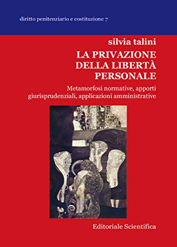 La Privazione Della Libertà Personale. Metamorfosi Normative, Apporti Giurisprudenziali, Applicazioni Amministrative