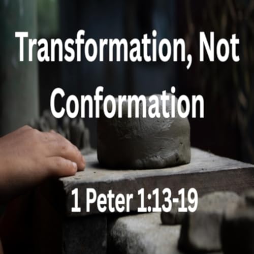 Transformation, Not Conformation - 1 Peter 1:13-19