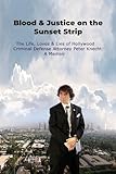 Blood & Justice on the Sunset Strip: The Life, Loves & Lies of Hollywood Criminal Defense Attorney Peter Knecht: A Memoir