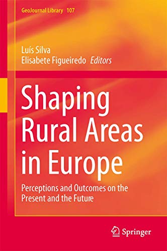 Shaping Rural Areas in Europe: Perceptions and Outcomes on the Present and the Future (GeoJournal Library, 107)