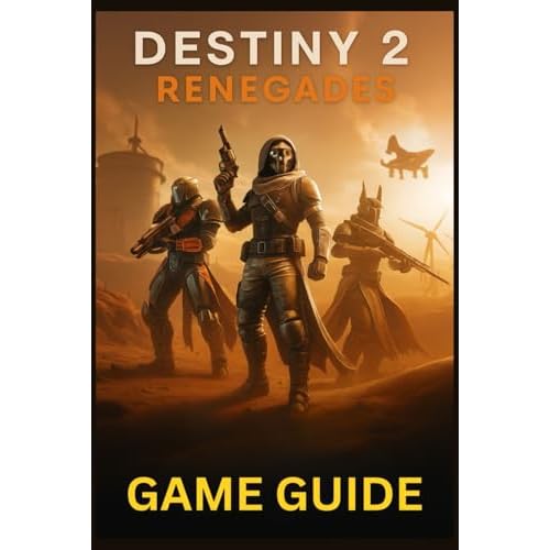 DESTINY 2 RENEGADES GAME GUIDE: Master Every Mission, Weapon, and Strategy in Bungie’s Expanding Universe: From New Light to Endgame Raids and Beyond