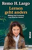 Lernen geht anders: Bildung und Erziehung vom Kind her denken - Remo H. Largo 