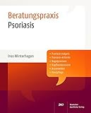 Psoriasis: Psoriasis vulgaris, Psoriasis-Arthritis, Nagelpsoriasis, Kopfhautpsoriasis, Arzneimittel, Hautpflege (Beratungspraxis) - Ines Winterhagen 