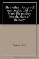 His mother;: A story of our Lord as told by Mary, His mother, Joseph, Mary of Bethany B00088QLOI Book Cover