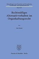 Rechtmassiges Alternativverhalten Im Organhaftungsrecht (Abhandlungen Zum Deutschen Und Europaischen Gesellschafts- Und Kapitalmarktrecht, 230) 3428188942 Book Cover