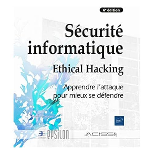 livre Sécurité informatique - Ethical Hacking : Apprendre l'attaque pour mieux se défendre (6e édition)