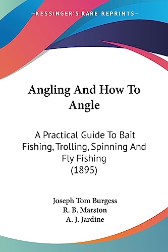 Angling And How To Angle: A Practical Guide To Bait Fishing, Trolling, Spinning And Fly Fishing (1895)