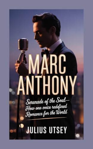 MARC ANTHONY: Serenade of the Soul—How One Voice Redefined Romance for the World (English Edition)