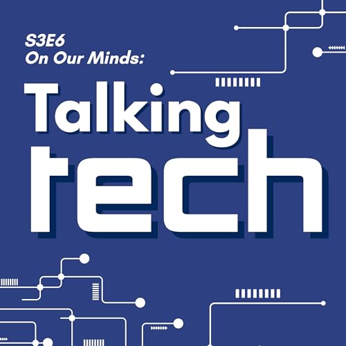 S3E6: On Our Minds: Talking Tech