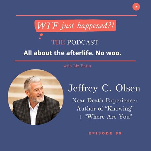 Near Death Experiencer Returns to Grief + Healing with Jeffrey C. Olsen Episode 89