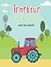 Tracteur Livre de coloriage pour enfants: avec 35 tracteurs ultimes, machines agricoles, point à point pour les tout-petits, la maternelle et le ... pour les enfants qui aiment les tracteurs).