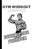 famous quote gym workout log book screw your freedom: gym logbook, weight lifting log book, gym journal, workout log, fittness log for personal training for men and women
