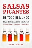 Salsas Picantes De Todo El Mundo: Más de 35 recetas únicas y picantes de salsas picantes de todas las culturas del Caribe, América, Europa, Asia y Oriente Medio