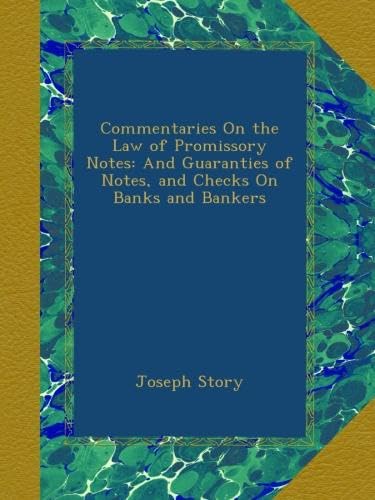 Commentaries On the Law of Promissory Notes: And Guaranties of Notes, and Checks On Banks and Bankers