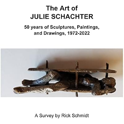 THE ART OF JULIE SCHACHTER&ndash;&ndash;50 Years of Sculptures, Paintings, and Drawings, 1972-2022.