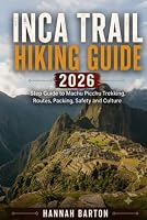 INCA TRAIL HIKING GUIDE 2026: Step by Step Guide to Machu Picchu Trekking, Routes, Packing, Safety and Culture (Epic Journeys: The Ultimate Travel Guide to Unforgettable Destinations.) B0H5G268ST Book Cover