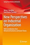 New Perspectives on Industrial Organization: With Contributions from Behavioral Economics and Game Theory (Springer Texts in Business and Economics)