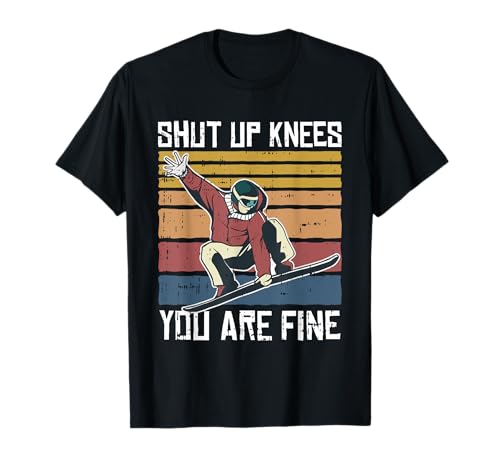 Shut Up Knees Youre Fine Snowboard Funny Snowboarder Gifts T-Shirt