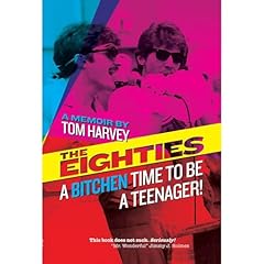 The Eighties: A Bitchen Time To Be a Teenager! Audiobook By Tom Harvey cover art