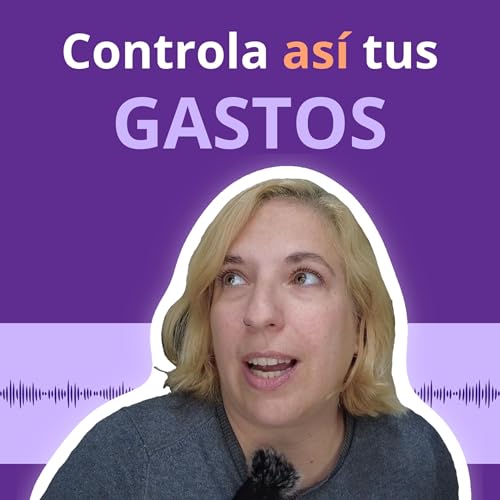 T1. E.4 | &iquest;C&oacute;mo llevar el control de tus gastos? | Podcast de finanzas personales