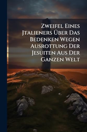 Zweifel Eines Jtalieners Über Das Bedenken Wegen Ausrottung Der Jesuiten Aus Der Ganzen Welt