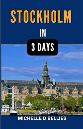 STOCKHOLM IN THREE DAYS: Capturing the Essence of a Nordic Metropolis, A Three-Day Urban Adventure (EUROPEAN COUNTRIES TRAVEL GUIDE)