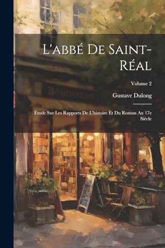 L'abbé de Saint-Réal; étude sur les rapports de l'histoire et du roman au 17e siècle; Volume 2 (French Edition)