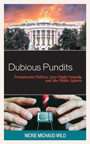 Dubious Pundits: Presidential Politics, Late-Night Comedy, and the Public Sphere (Politics and Comedy: Critical Encounters)