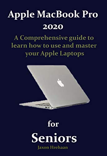 Apple MacBook Pro 2020 for Seniors: A Comprehensive guide to learn how to use and master your Apple