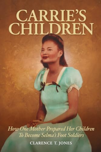 Carrie's Children: How One Mother Prepared Her Children to Become Selma’s Foot Soldiers