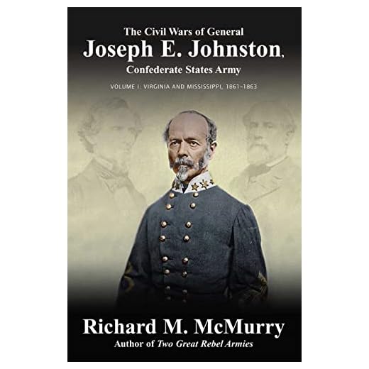 The Civil Wars of General Joseph E. Johnston: Confederate States Army - Volume I: Virginia and Mississippi, 1861–1863