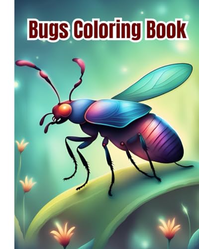 Bugs Coloring Book: Beautiful Bugs and Insects Coloring Pages For Kids, Girls, Boys, Teens and Adults