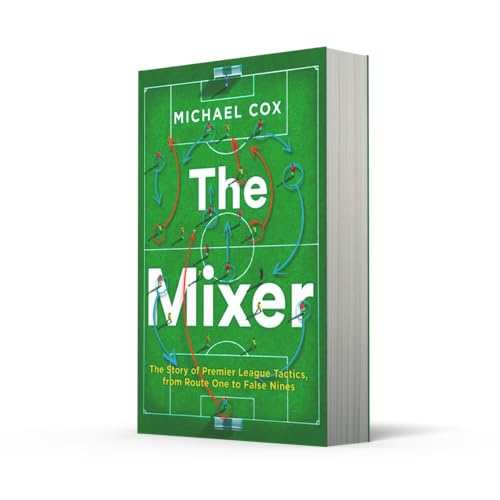 The Mixer: The Story of Premier League Tactics, from Route One to False Nines