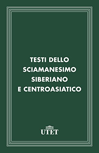 Testi dello sciamanesimo siberiano e centroasiatico (Classici della religione) Testi dello sciamanesimo siberiano e centroasiatico (Classici della religione)