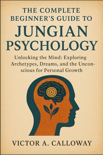 The Complete Beginner's Guide to Jungian Psychology: Unlocking the Mind:
