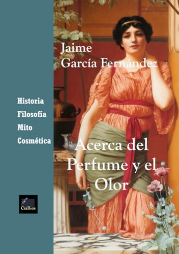 ACERCA DEL PERFUME Y EL OLOR: Historia. Filosofía. Mito. Cosmética