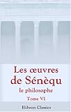  Les œuvres de Sénèque le philosophe: Avec des notes de critique, d\'histoire et de littérature. Tome 6