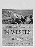 der weltkrieg 1914 bis 1918 bearbeitet im reichsarchiv  Die Grenzschlachten im Westen, Band 2: Der Weltkrieg 1914 - 1918. Die militärischen Operationen zu Lande (Der Weltkrieg 1914 bis 1918 (Reichsarchiv), Band 2)